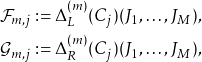 \begin{align*} \mathcal{F}_{m,j}:= \Delta^{(m)}_{L}(C_j)(J_1,\dots,J_M), \\ \mathcal{G}_{m,j}:= \Delta^{(m)}_{R}(C_j)(J_1,\dots,J_M), \end{align*}