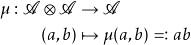 \begin{align*}\notag \mu:  \mathscr{A} \otimes \mathscr{A} & \to \mathscr{A} & \\ (a, b) &   \mapsto \mu(a, b) \eqqcolon ab \end{align*}