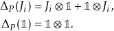 \begin{align*} \Delta_P (J_i) &= J_i \otimes \mathbb{1} + \mathbb{1} \otimes J_i, \\ \Delta_P (\mathbb{1}) &= \mathbb{1} \otimes \mathbb{1}. \end{align*}