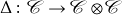 \Delta: \, \mathscr{C} \to \mathscr{C} \otimes \mathscr{C}